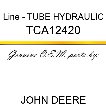 Line - TUBE, HYDRAULIC TCA12420
