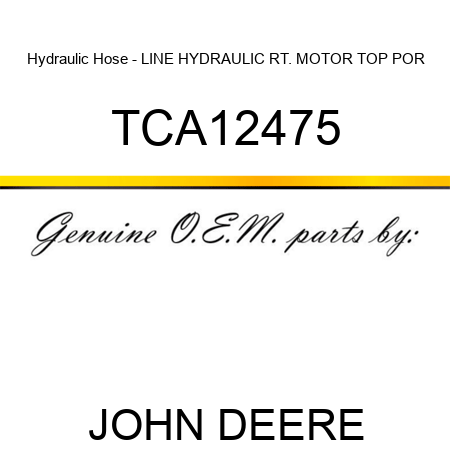 Hydraulic Hose - LINE, HYDRAULIC, RT. MOTOR, TOP POR TCA12475