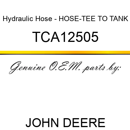 Hydraulic Hose - HOSE-TEE TO TANK TCA12505