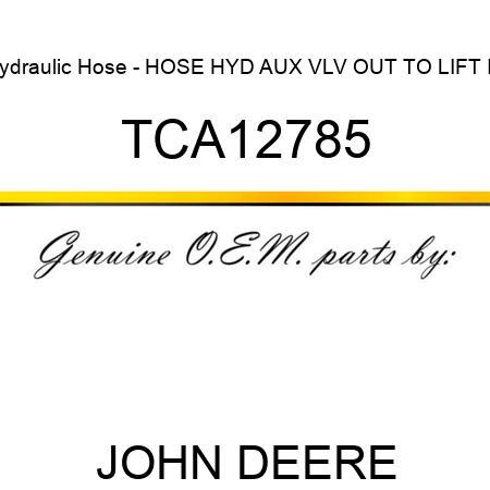 Hydraulic Hose - HOSE, HYD AUX VLV OUT TO LIFT IN TCA12785