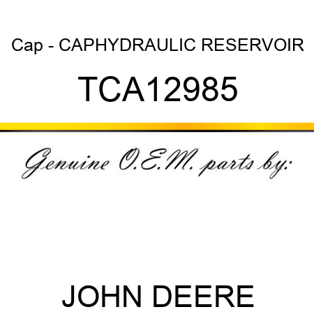 Cap - CAP,HYDRAULIC RESERVOIR TCA12985