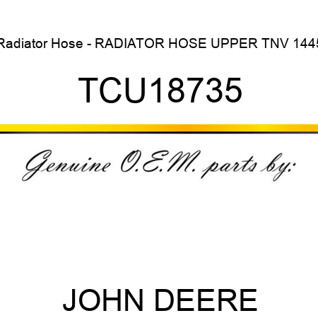 Radiator Hose - RADIATOR HOSE, UPPER, TNV 1445 TCU18735