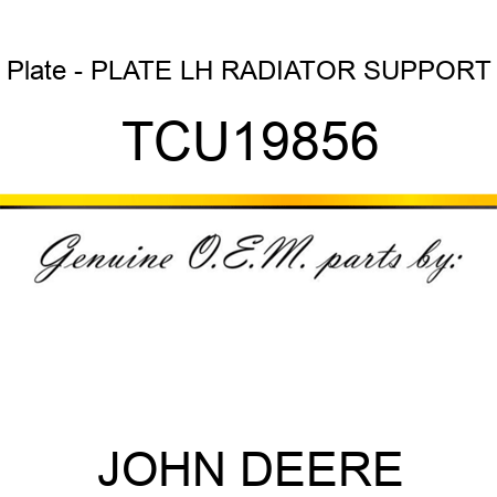 Plate - PLATE, LH RADIATOR SUPPORT TCU19856