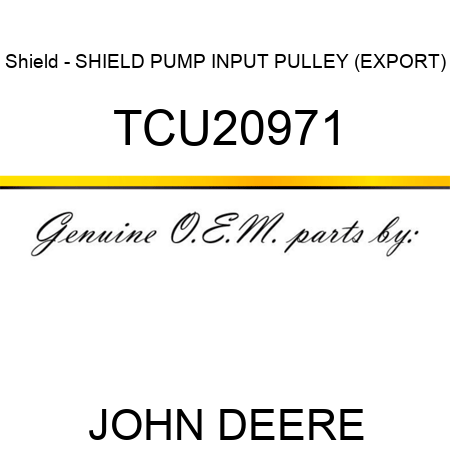 Shield - SHIELD, PUMP INPUT PULLEY (EXPORT) TCU20971