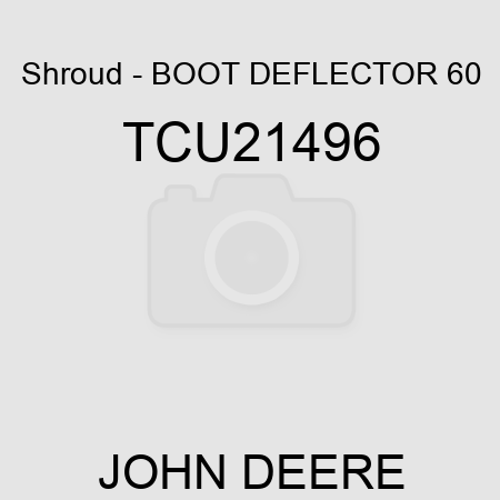 Shroud - BOOT, DEFLECTOR, 60 TCU21496