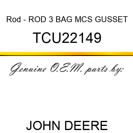 Rod - ROD, 3 BAG MCS GUSSET TCU22149