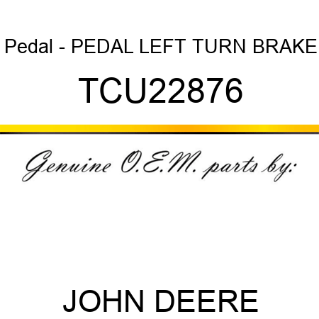 Pedal - PEDAL, LEFT TURN BRAKE TCU22876