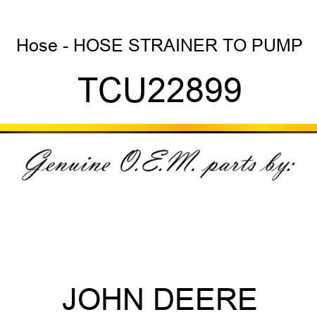 Hose - HOSE, STRAINER TO PUMP TCU22899