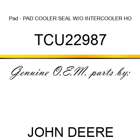 Pad - PAD, COOLER SEAL W/O INTERCOOLER HO TCU22987