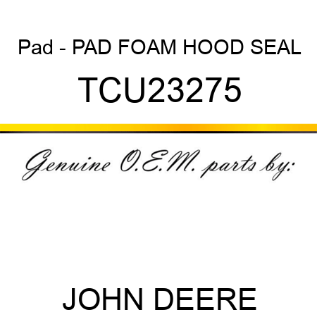 Pad - PAD, FOAM HOOD SEAL TCU23275