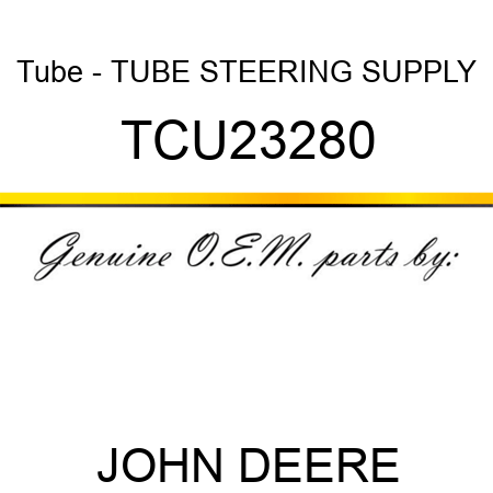 Tube - TUBE, STEERING SUPPLY TCU23280
