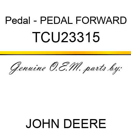 Pedal - PEDAL, FORWARD TCU23315