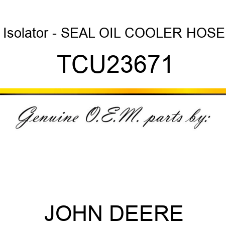 Isolator - SEAL, OIL COOLER HOSE TCU23671
