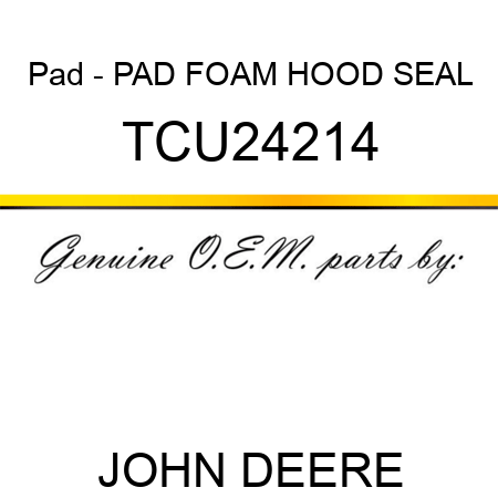Pad - PAD, FOAM HOOD SEAL TCU24214