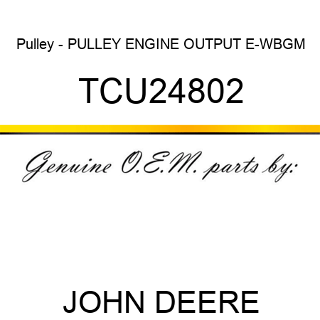 Pulley - PULLEY, ENGINE OUTPUT, E-WBGM TCU24802