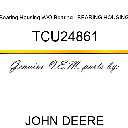 Bearing Housing W/O Bearing - BEARING HOUSING TCU24861
