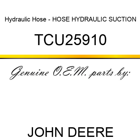 Hydraulic Hose - HOSE, HYDRAULIC SUCTION TCU25910