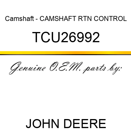 Camshaft - CAMSHAFT, RTN CONTROL TCU26992