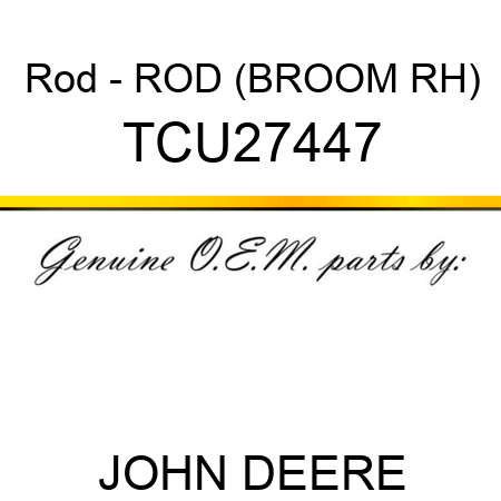 Rod - ROD (BROOM, RH) TCU27447