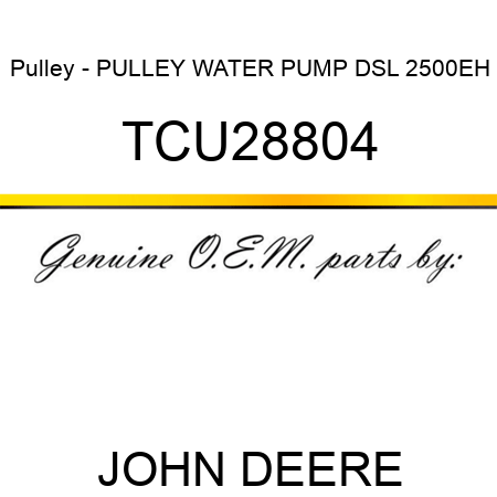 Pulley - PULLEY, WATER PUMP, DSL 2500EH TCU28804