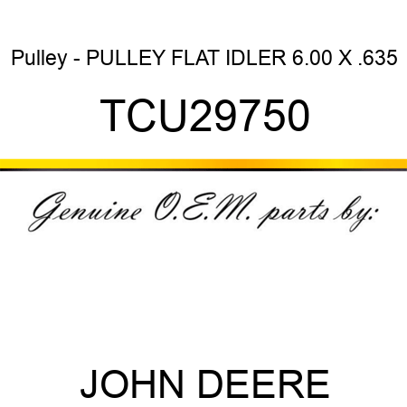 Pulley - PULLEY, FLAT IDLER 6.00 X .635 TCU29750