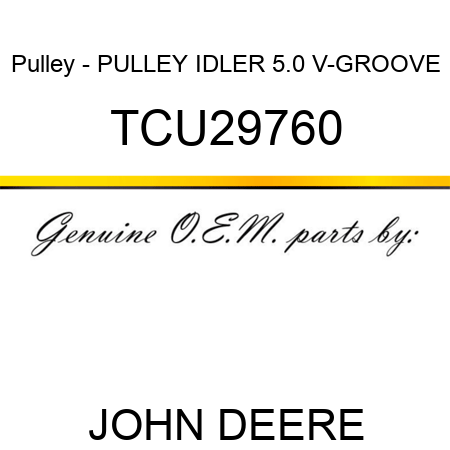 Pulley - PULLEY, IDLER 5.0 V-GROOVE TCU29760