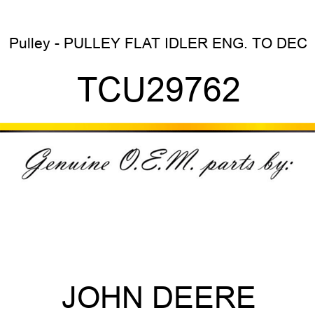 Pulley - PULLEY, FLAT IDLER ENG. TO DEC TCU29762