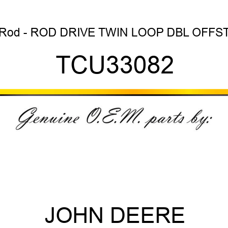Rod - ROD, DRIVE TWIN LOOP DBL OFFST TCU33082