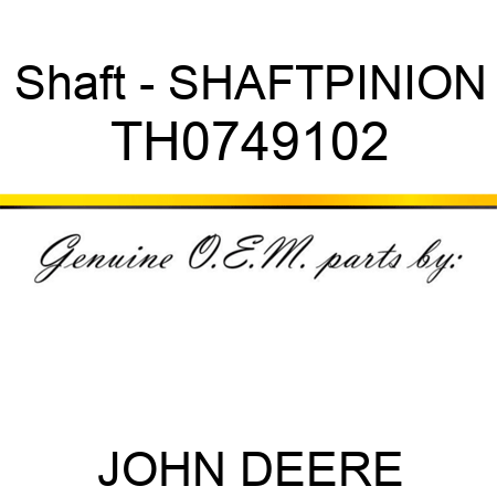 Shaft - SHAFT,PINION TH0749102