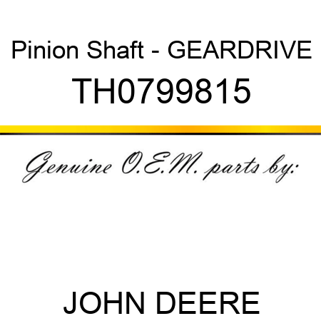 Pinion Shaft - GEAR,DRIVE TH0799815