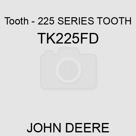 Tooth - 225 SERIES TOOTH TK225FD