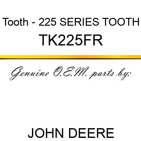 Tooth - 225 SERIES TOOTH TK225FR