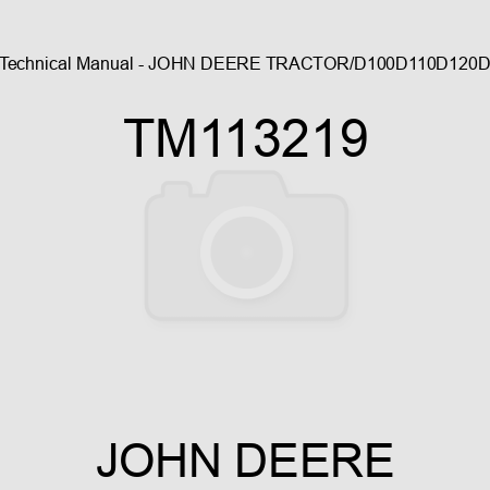 Technical Manual - JOHN DEERE TRACTOR/D100,D110,D120,D TM113219