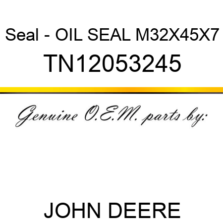 Seal - OIL SEAL M32X45X7 TN12053245
