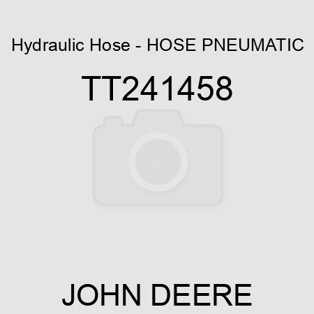 Hydraulic Hose - HOSE, PNEUMATIC TT241458