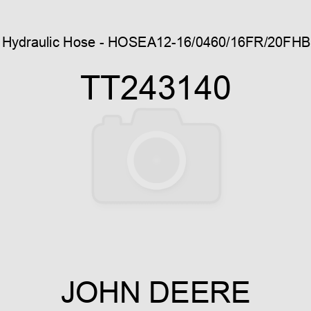 Hydraulic Hose - HOSE,A12-16/0460/16FR/20FHB TT243140