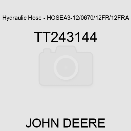 Hydraulic Hose - HOSE,A3-12/0670/12FR/12FRA TT243144