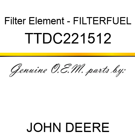 Filter Element - FILTER,FUEL TTDC221512