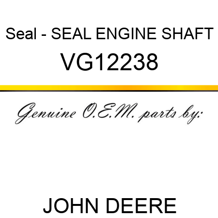 Seal - SEAL, ENGINE SHAFT VG12238