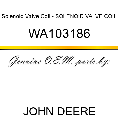 Solenoid Valve Coil - SOLENOID VALVE COIL WA103186