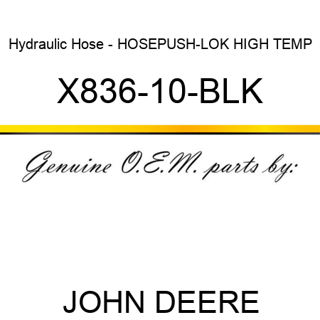 Hydraulic Hose - HOSE,PUSH-LOK HIGH TEMP X836-10-BLK