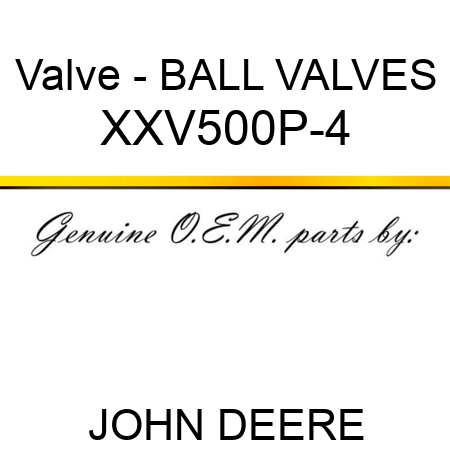 Valve - BALL VALVES XXV500P-4