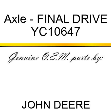 Axle - FINAL DRIVE YC10647