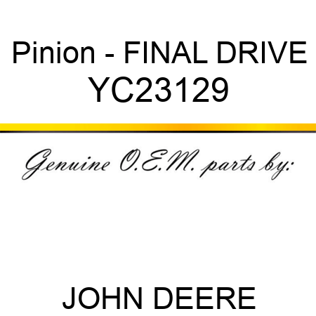 Pinion - FINAL DRIVE YC23129