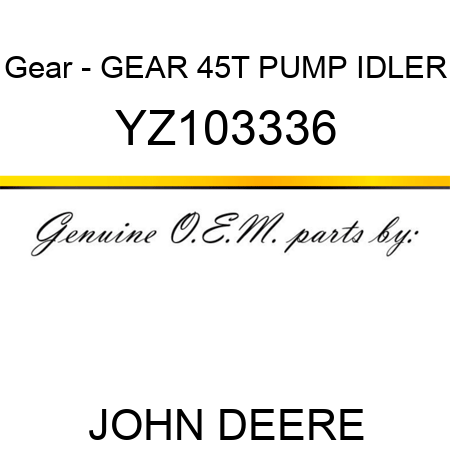 Gear - GEAR, 45T PUMP IDLER YZ103336