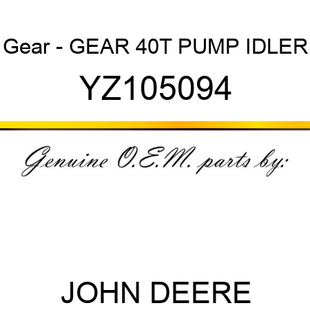 Gear - GEAR, 40T PUMP IDLER YZ105094
