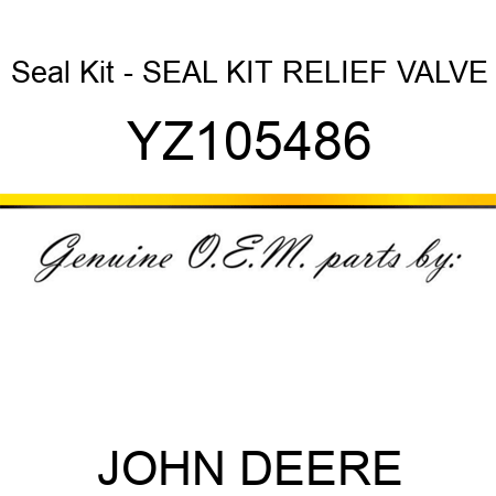 Seal Kit - SEAL KIT, RELIEF VALVE YZ105486