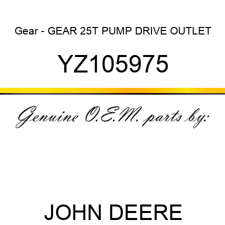 Gear - GEAR, 25T PUMP DRIVE OUTLET YZ105975