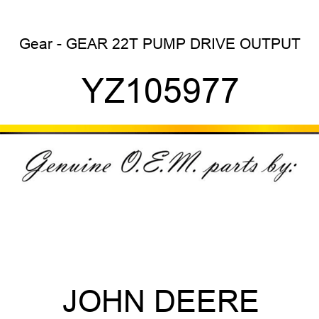 Gear - GEAR, 22T PUMP DRIVE OUTPUT YZ105977