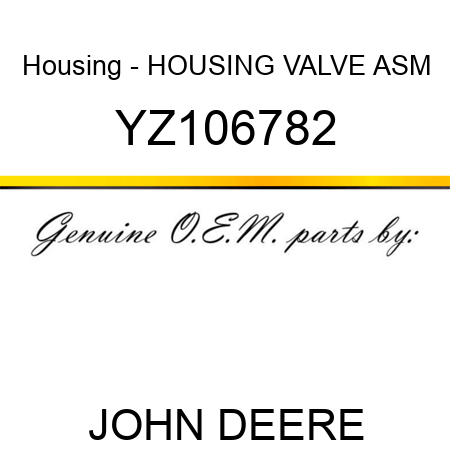 Housing - HOUSING, VALVE ASM YZ106782
